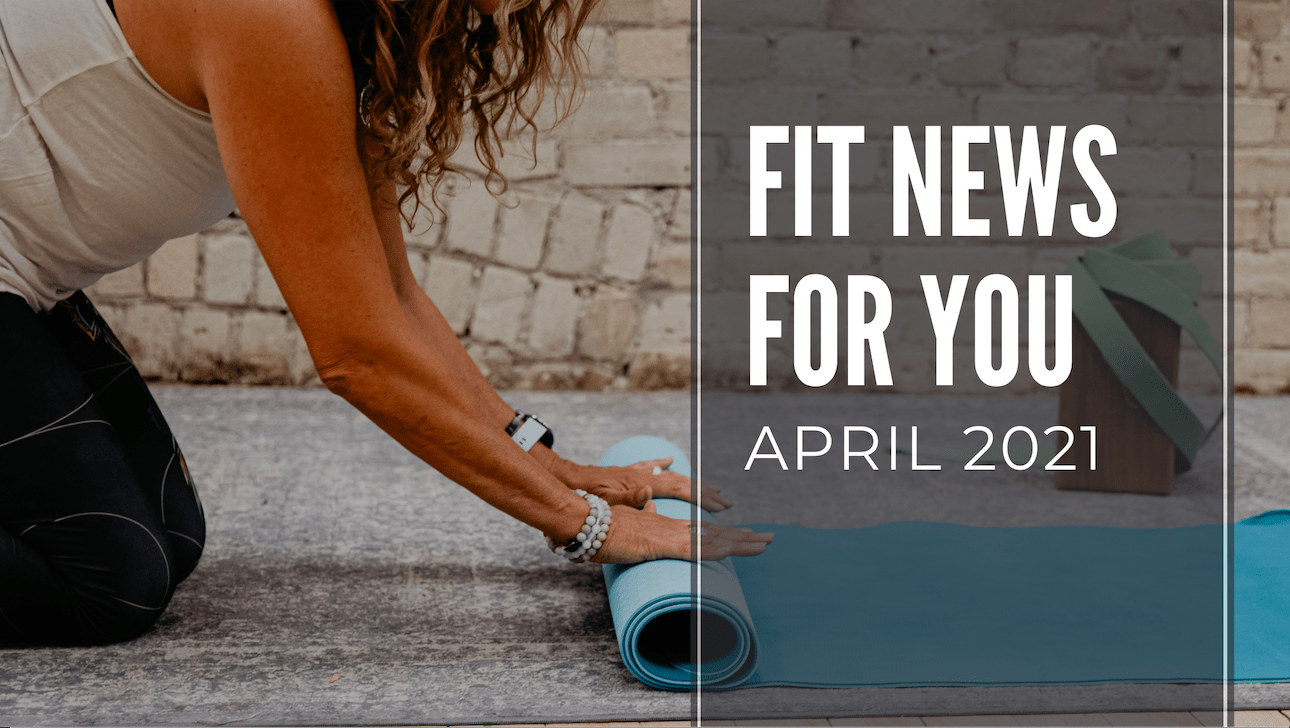 FIT NEWS FOR YOU: APRIL 2021